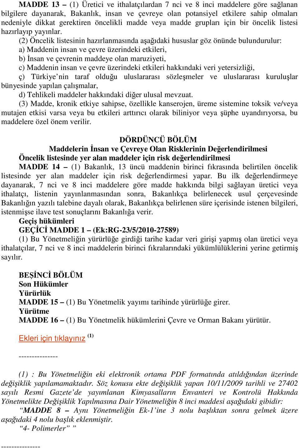 (2) Öncelik listesinin hazırlanmasında aşağıdaki hususlar göz önünde bulundurulur: a) Maddenin insan ve çevre üzerindeki etkileri, b) İnsan ve çevrenin maddeye olan maruziyeti, c) Maddenin insan ve