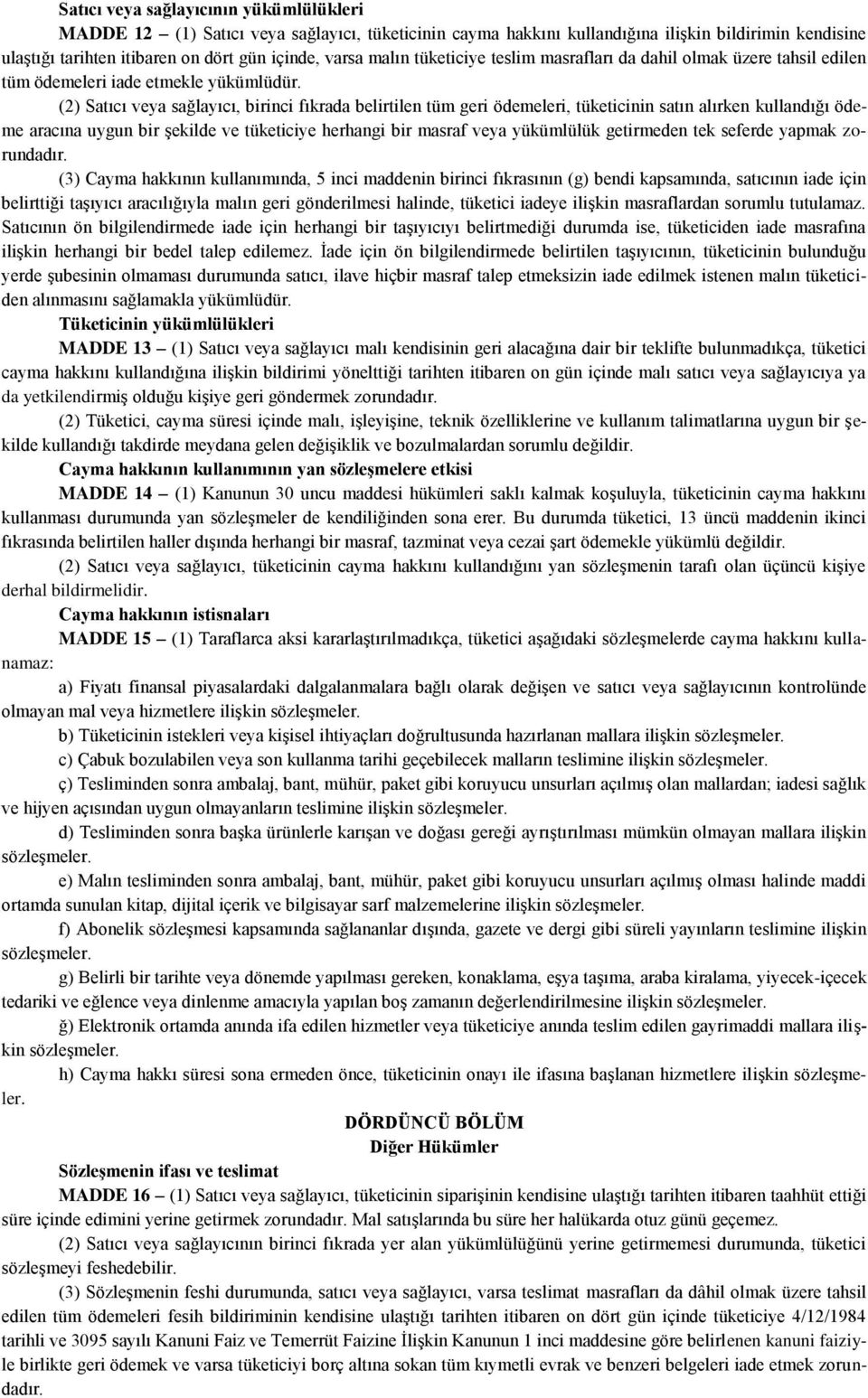 (2) Satıcı veya sağlayıcı, birinci fıkrada belirtilen tüm geri ödemeleri, tüketicinin satın alırken kullandığı ödeme aracına uygun bir şekilde ve tüketiciye herhangi bir masraf veya yükümlülük