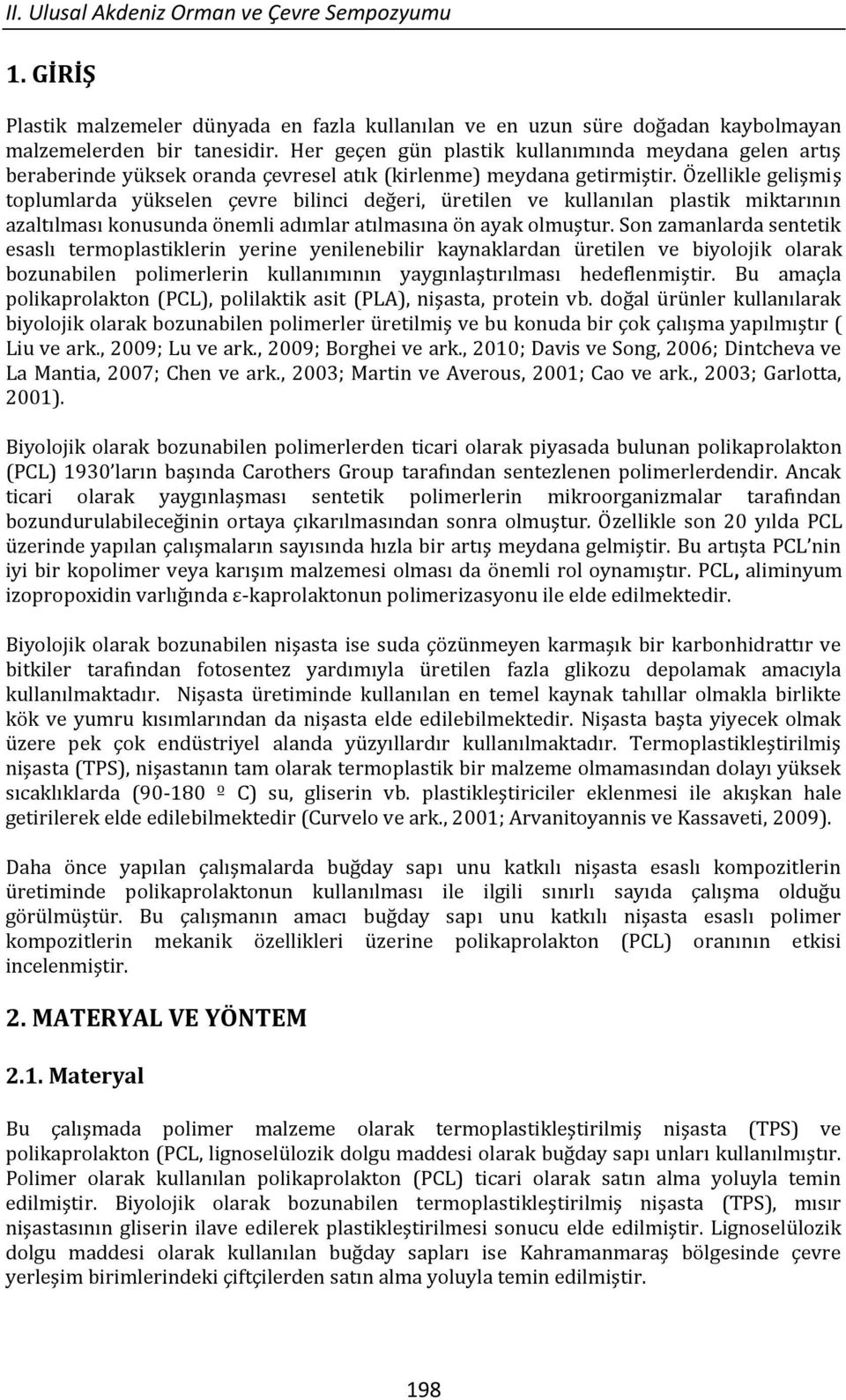 Özellikle gelişmiş toplumlarda yükselen çevre bilinci değeri, üretilen ve kullanılan plastik miktarının azaltılması konusunda önemli adımlar atılmasına ön ayak olmuştur.