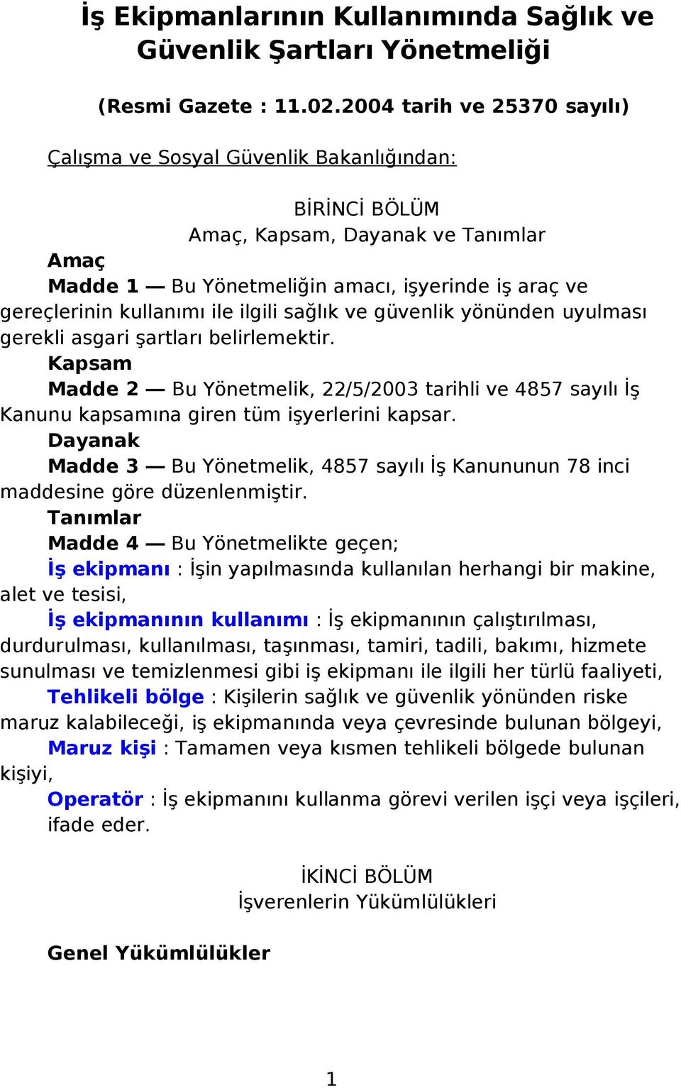 ile ilgili sağlık ve güvenlik yönünden uyulması gerekli asgari şartları belirlemektir. Kapsam Madde 2 Bu Yönetmelik, 22/5/2003 tarihli ve 4857 sayılı İş Kanunu kapsamına giren tüm işyerlerini kapsar.