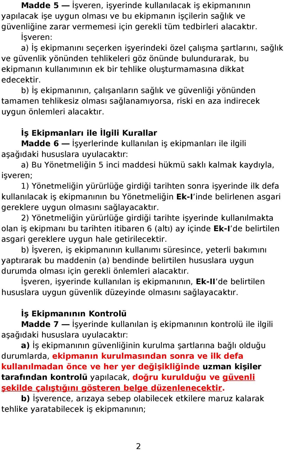 dikkat edecektir. b) İş ekipmanının, çalışanların sağlık ve güvenliği yönünden tamamen tehlikesiz olması sağlanamıyorsa, riski en aza indirecek uygun önlemleri alacaktır.