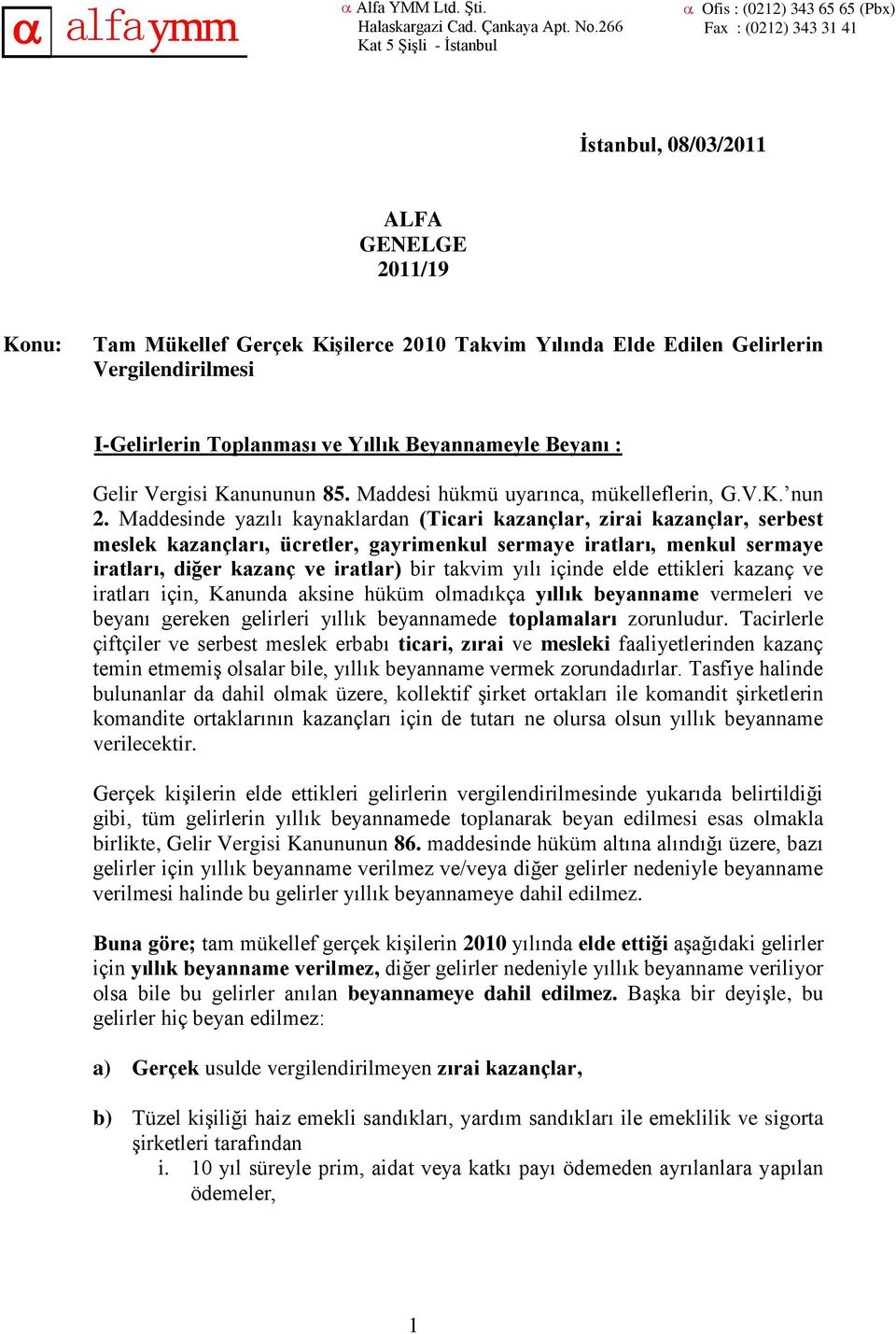 Gelirlerin Vergilendirilmesi I-Gelirlerin Toplanması ve Yıllık Beyannameyle Beyanı : Gelir Vergisi Kanununun 85. Maddesi hükmü uyarınca, mükelleflerin, G.V.K. nun 2.