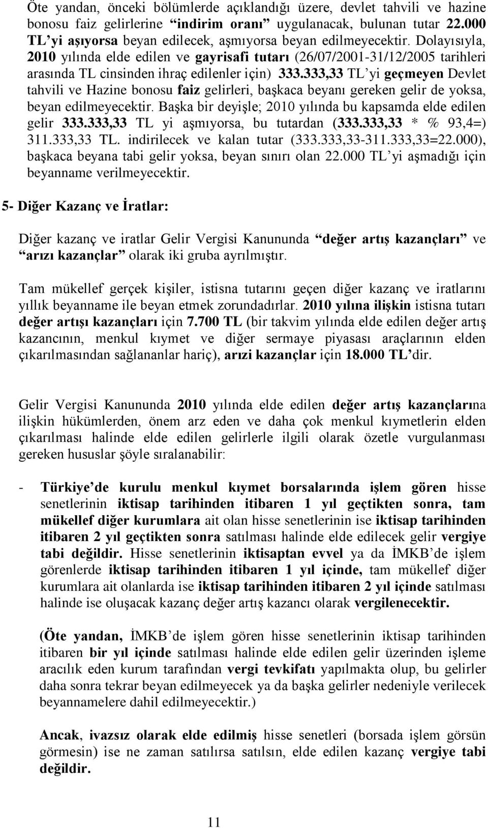 Dolayısıyla, 2010 yılında elde edilen ve gayrisafi tutarı (26/07/2001-31/12/2005 tarihleri arasında TL cinsinden ihraç edilenler için) 333.