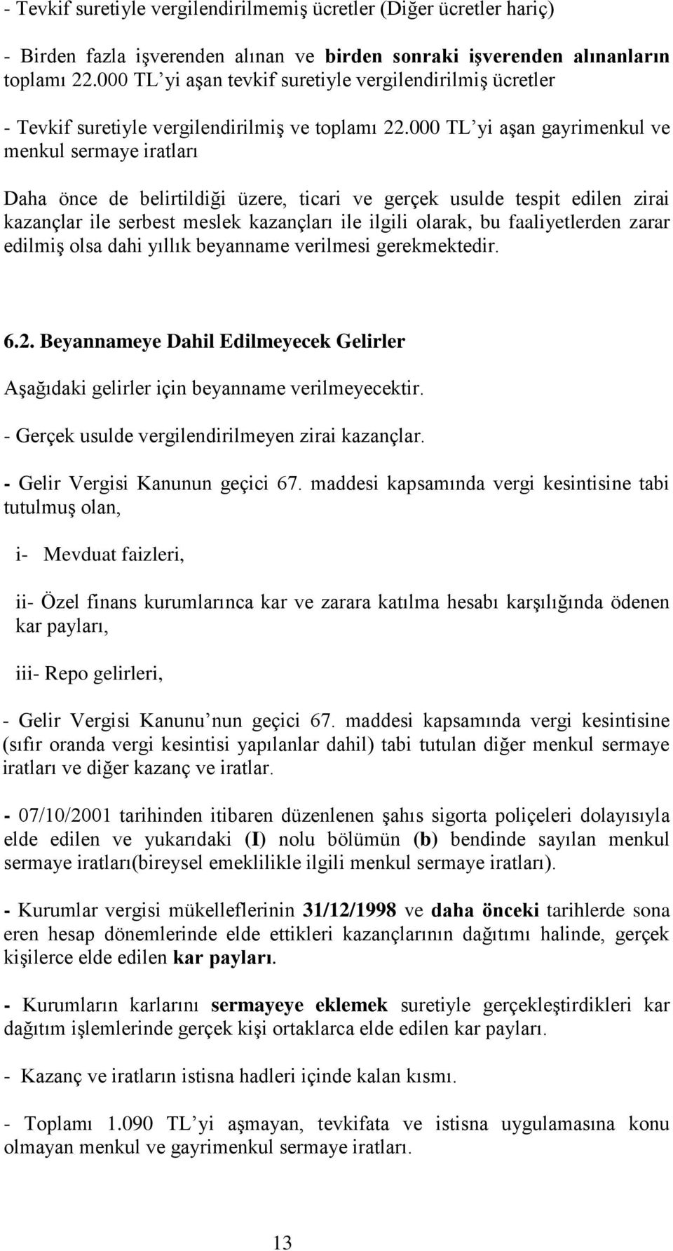 000 TL yi aşan gayrimenkul ve menkul sermaye iratları Daha önce de belirtildiği üzere, ticari ve gerçek usulde tespit edilen zirai kazançlar ile serbest meslek kazançları ile ilgili olarak, bu