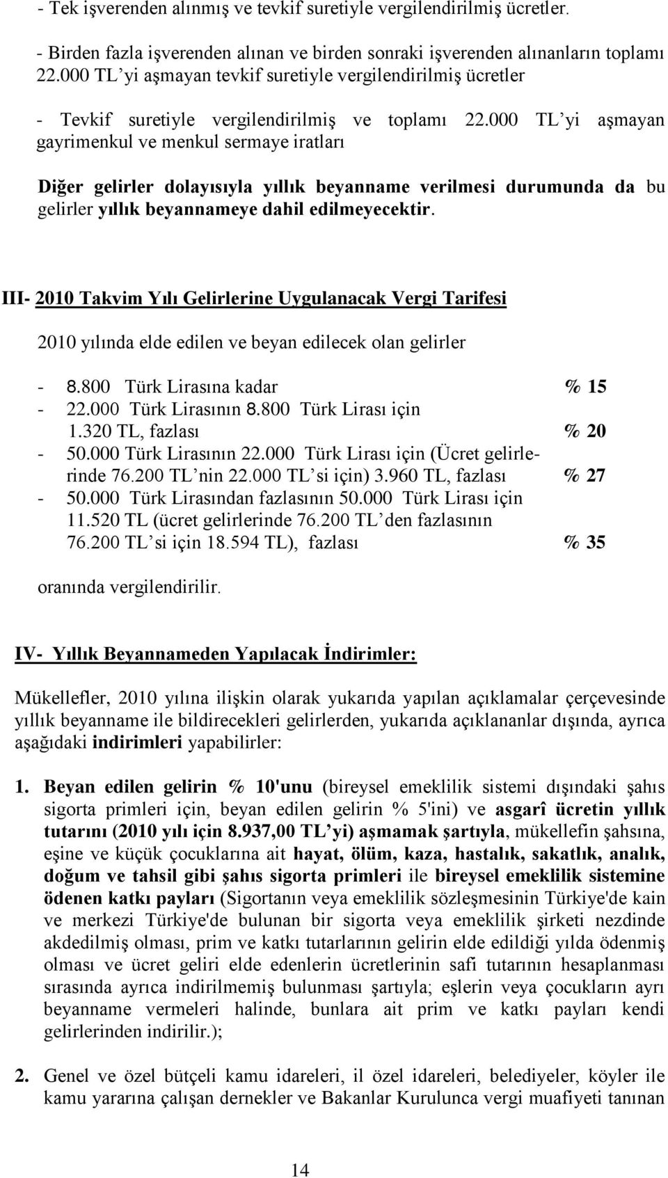 000 TL yi aşmayan gayrimenkul ve menkul sermaye iratları Diğer gelirler dolayısıyla yıllık beyanname verilmesi durumunda da bu gelirler yıllık beyannameye dahil edilmeyecektir.