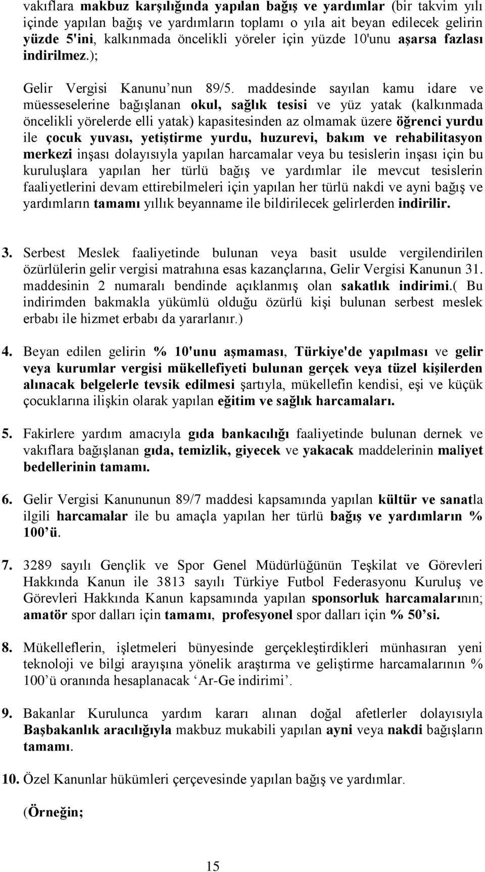 maddesinde sayılan kamu idare ve müesseselerine bağışlanan okul, sağlık tesisi ve yüz yatak (kalkınmada öncelikli yörelerde elli yatak) kapasitesinden az olmamak üzere öğrenci yurdu ile çocuk yuvası,