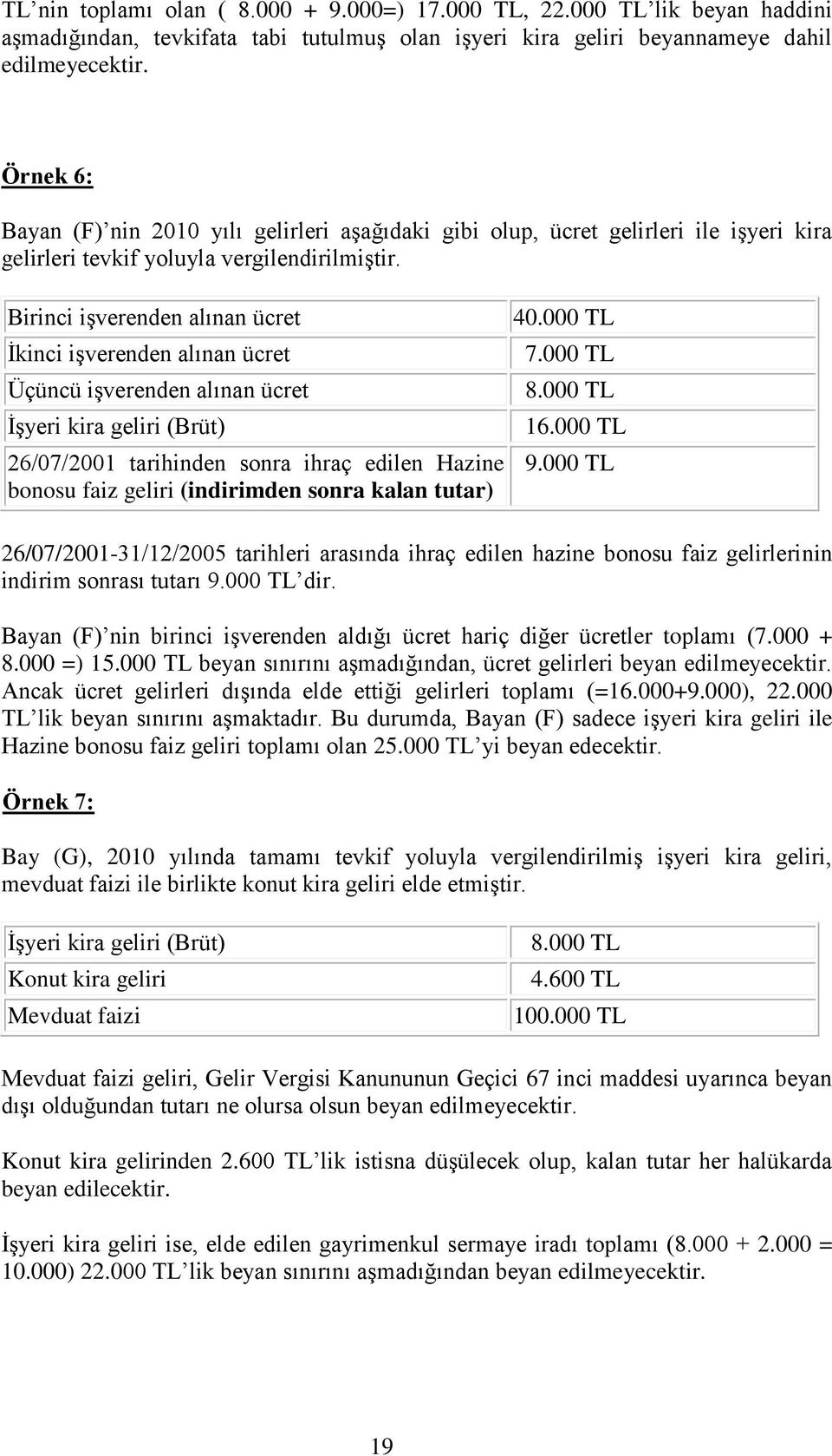 Birinci işverenden alınan ücret İkinci işverenden alınan ücret Üçüncü işverenden alınan ücret İşyeri kira geliri (Brüt) 26/07/2001 tarihinden sonra ihraç edilen Hazine bonosu faiz geliri (indirimden