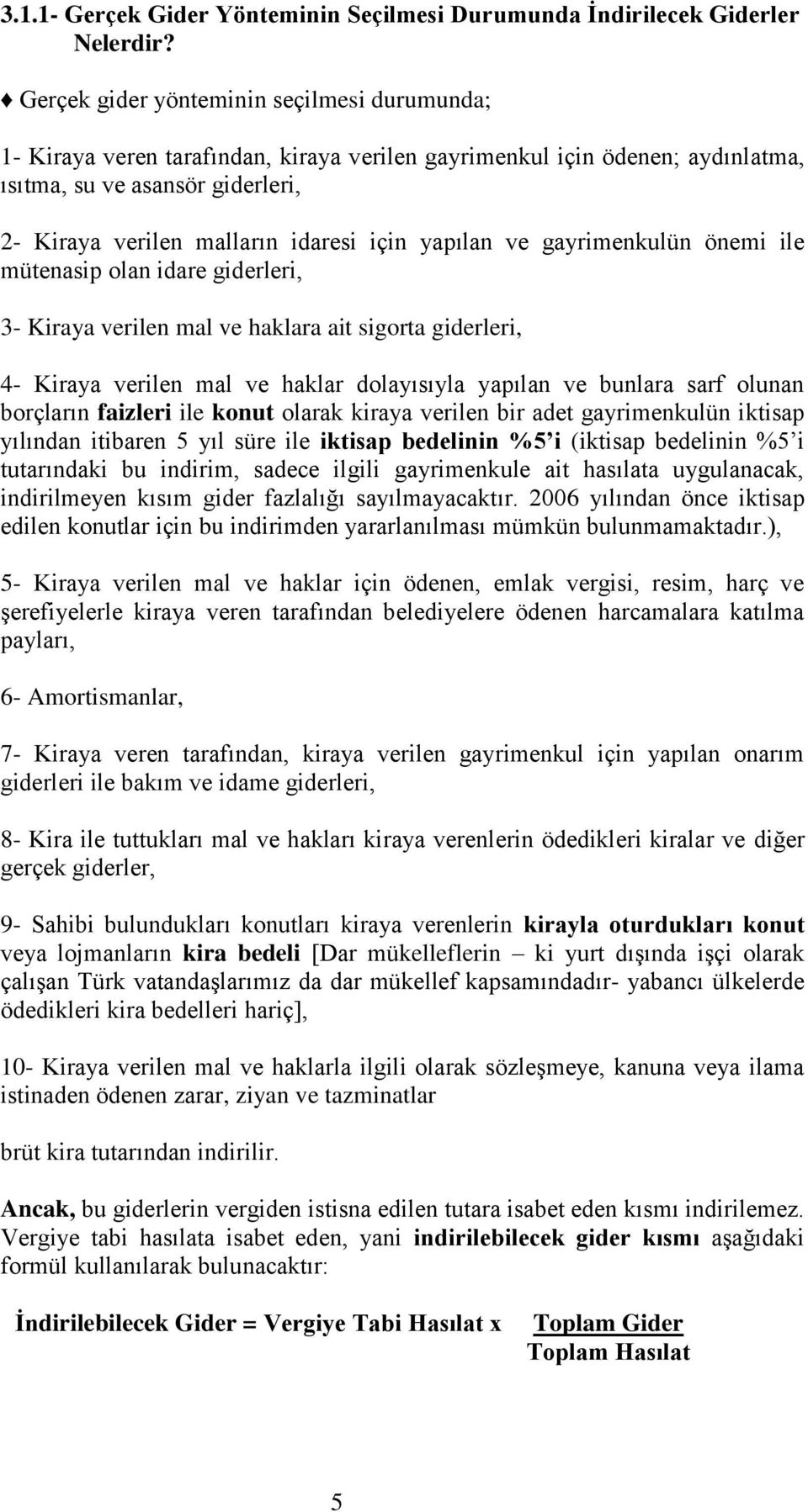 yapılan ve gayrimenkulün önemi ile mütenasip olan idare giderleri, 3- Kiraya verilen mal ve haklara ait sigorta giderleri, 4- Kiraya verilen mal ve haklar dolayısıyla yapılan ve bunlara sarf olunan