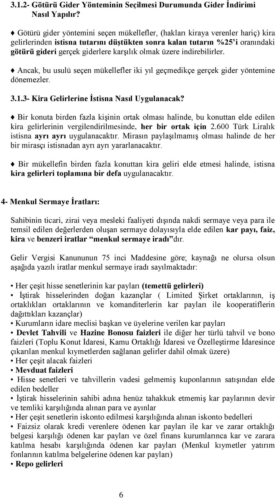 olmak üzere indirebilirler. Ancak, bu usulü seçen mükellefler iki yıl geçmedikçe gerçek gider yöntemine dönemezler. 3.1.3- Kira Gelirlerine İstisna Nasıl Uygulanacak?