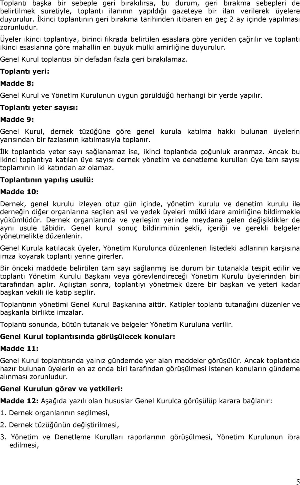 Üyeler ikinci toplantıya, birinci fıkrada belirtilen esaslara göre yeniden çağrılır ve toplantı ikinci esaslarına göre mahallin en büyük mülki amirliğine duyurulur.