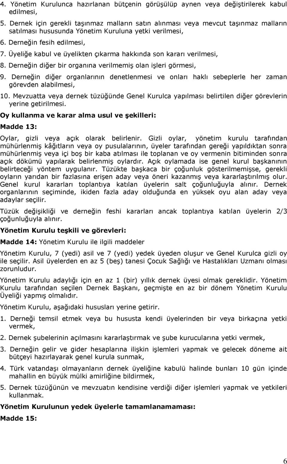 Üyeliğe kabul ve üyelikten çıkarma hakkında son kararı verilmesi, 8. Derneğin diğer bir organına verilmemiş olan işleri görmesi, 9.