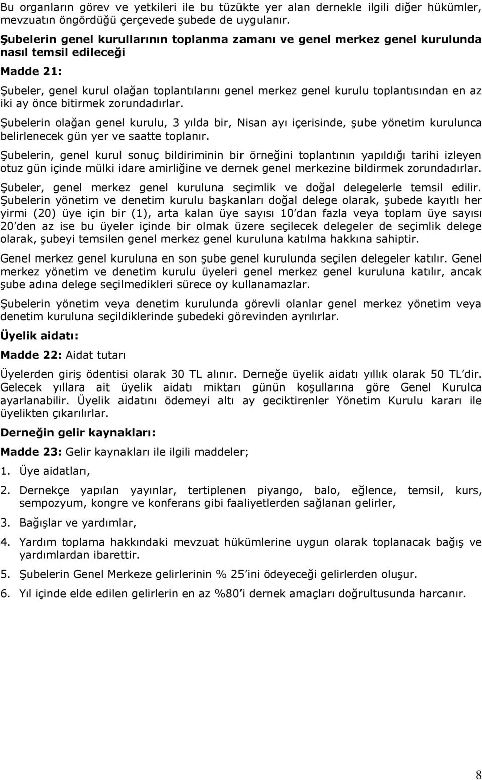 iki ay önce bitirmek zorundadırlar. Şubelerin olağan genel kurulu, 3 yılda bir, Nisan ayı içerisinde, şube yönetim kurulunca belirlenecek gün yer ve saatte toplanır.