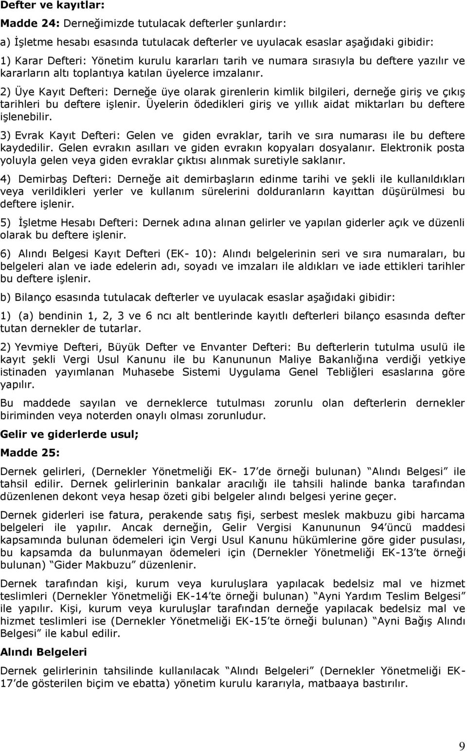 2) Üye Kayıt Defteri: Derneğe üye olarak girenlerin kimlik bilgileri, derneğe giriş ve çıkış tarihleri bu deftere işlenir. Üyelerin ödedikleri giriş ve yıllık aidat miktarları bu deftere işlenebilir.