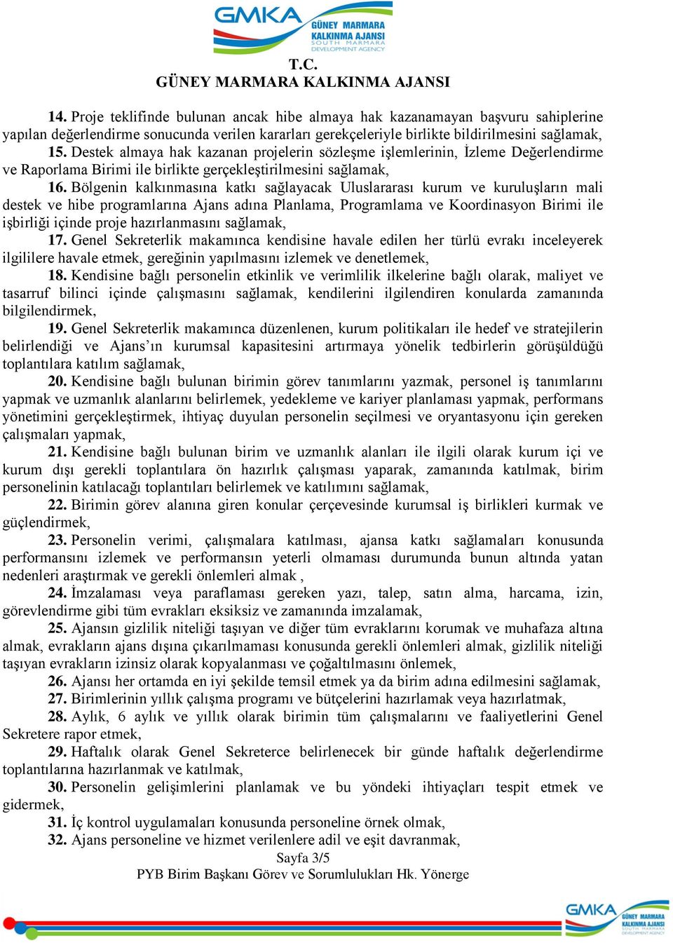 Bölgenin kalkınmasına katkı sağlayacak Uluslararası kurum ve kuruluşların mali destek ve hibe programlarına Ajans adına Planlama, Programlama ve Koordinasyon Birimi ile işbirliği içinde proje