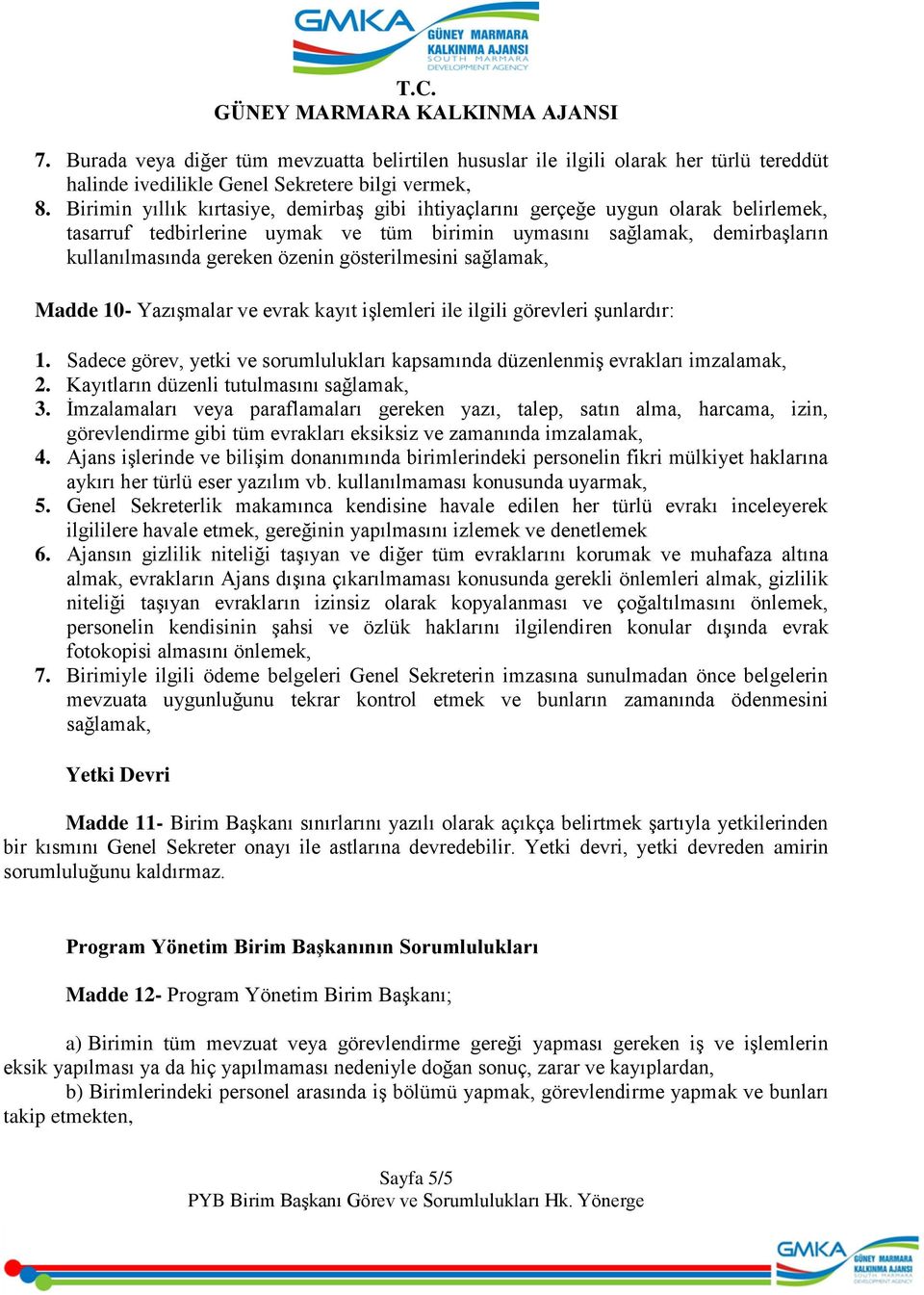 gösterilmesini sağlamak, Madde 10- Yazışmalar ve evrak kayıt işlemleri ile ilgili görevleri şunlardır: 1. Sadece görev, yetki ve sorumlulukları kapsamında düzenlenmiş evrakları imzalamak, 2.