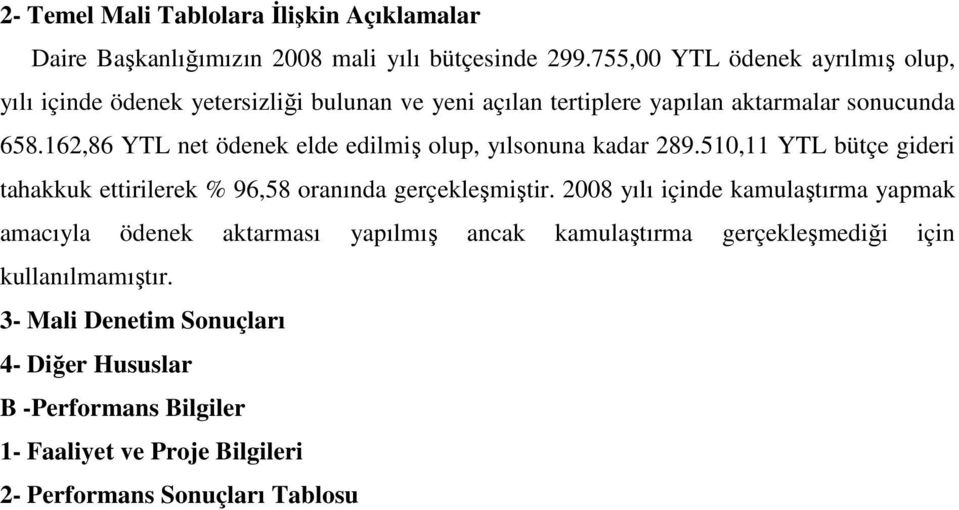 162,86 YTL net ödenek elde edilmiş olup, yılsonuna kadar 289.510,11 YTL bütçe gideri tahakkuk ettirilerek % 96,58 oranında gerçekleşmiştir.