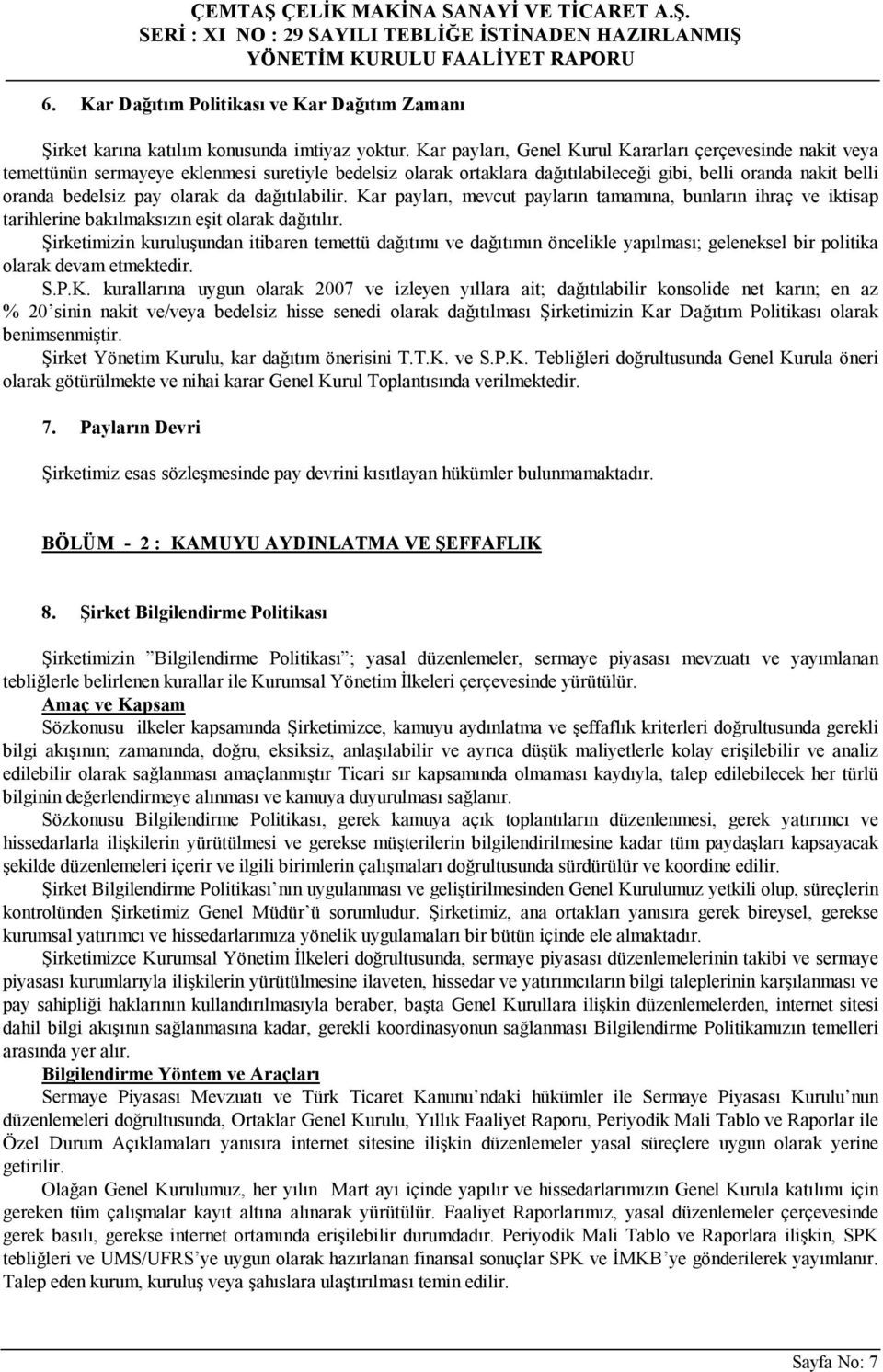 olarak da dağıtılabilir. Kar payları, mevcut payların tamamına, bunların ihraç ve iktisap tarihlerine bakılmaksızın eşit olarak dağıtılır.