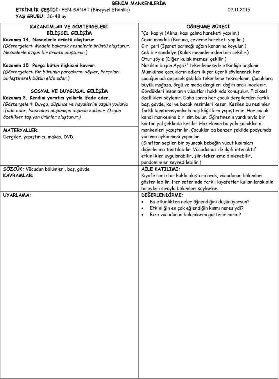 Parçaları birleştirerek bütün elde eder.) SOSYAL VE DUYGUSAL GELİŞİM Kazanım 3. Kendini yaratıcı yollarla ifade eder. (Göstergeleri: Duygu, düşünce ve hayallerini özgün yollarla ifade eder.