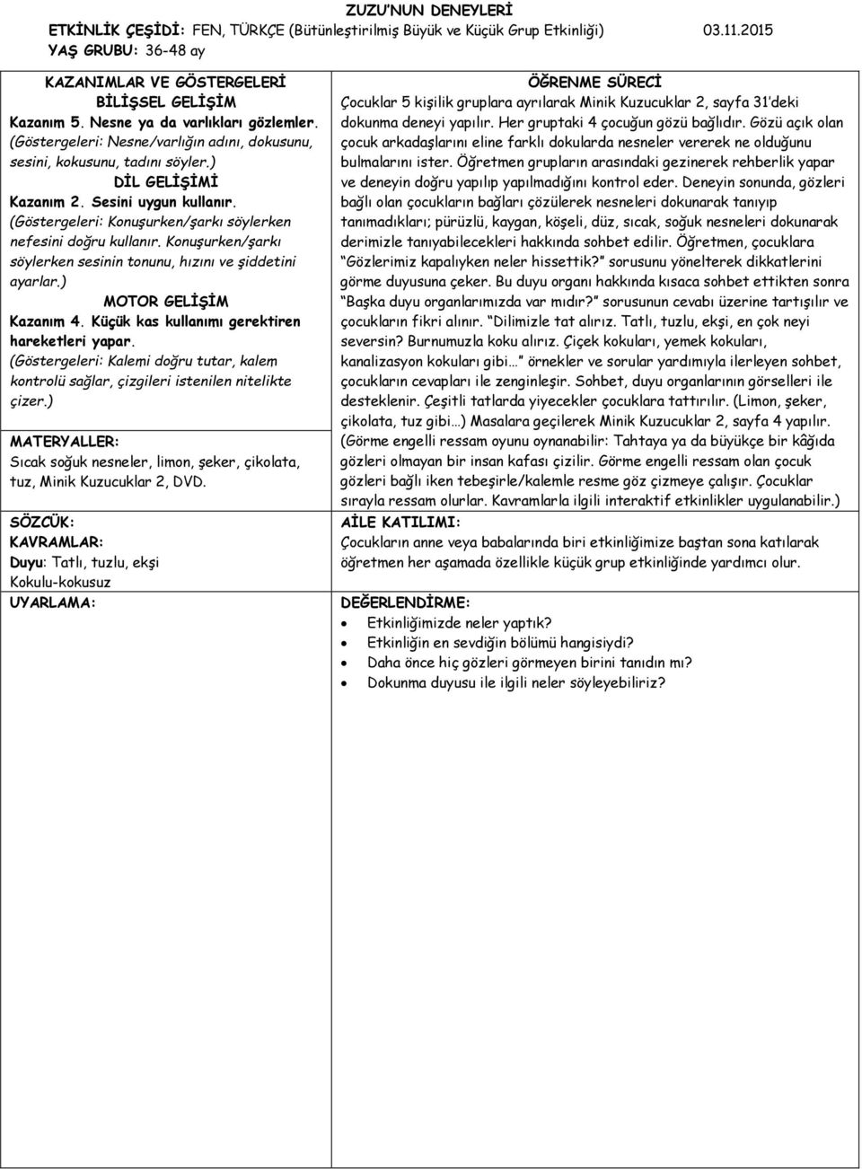 (Göstergeleri: Konuşurken/şarkı söylerken nefesini doğru kullanır. Konuşurken/şarkı söylerken sesinin tonunu, hızını ve şiddetini ayarlar.) MOTOR GELİŞİM Kazanım 4.