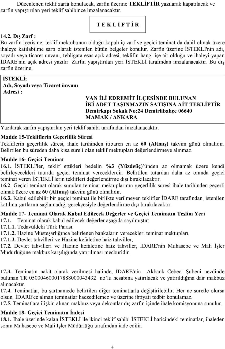 Zarfın üzerine İSTEKLİ'nin adı, soyadı veya ticaret unvanı, tebligata esas açık adresi, teklifin hangi işe ait olduğu ve ihaleyi yapan İDARE'nin açık adresi yazılır.