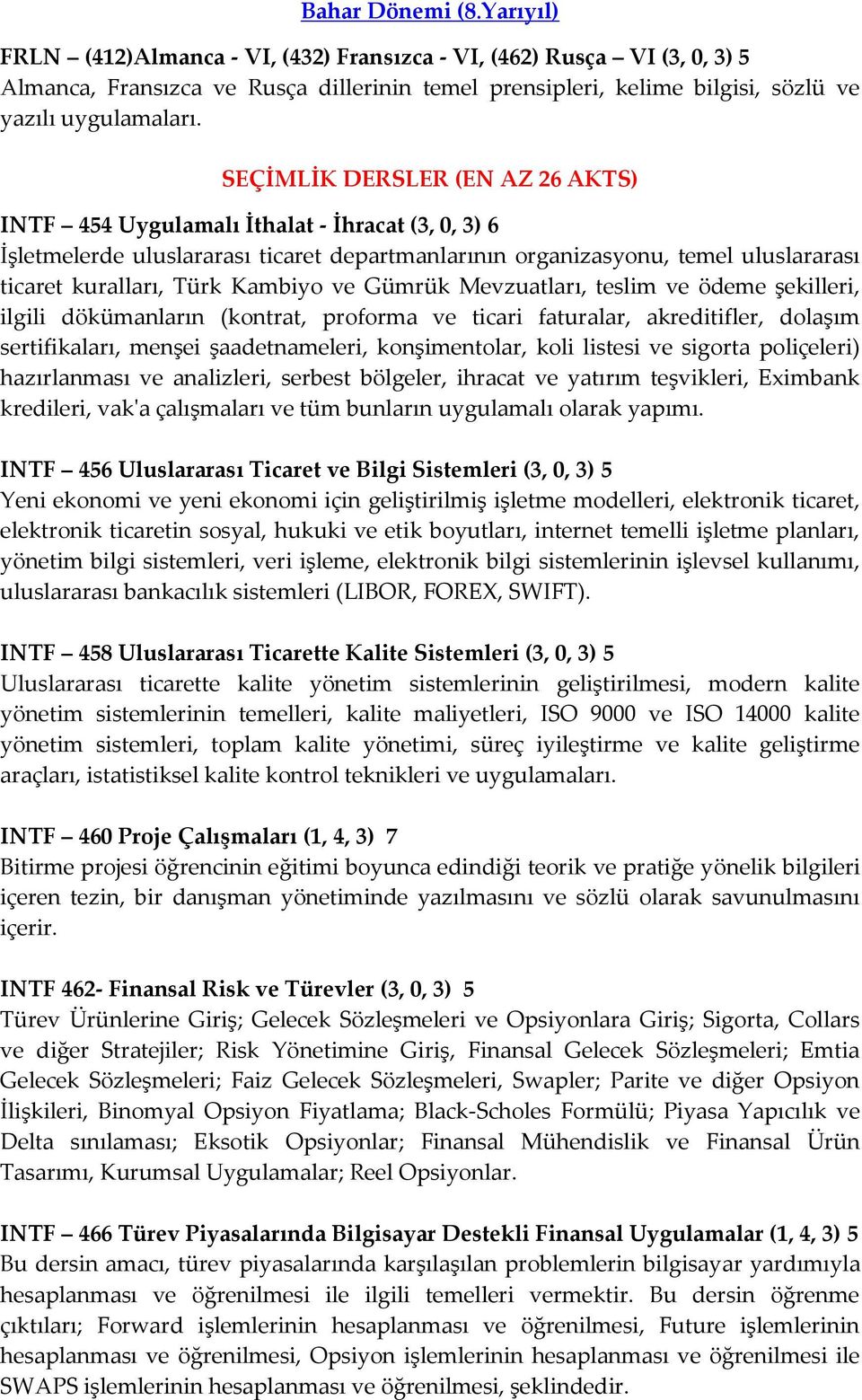 SEÇİMLİK DERSLER (EN AZ 26 AKTS) INTF 454 Uygulamalı İthalat - İhracat (3, 0, 3) 6 İşletmelerde uluslararası ticaret departmanlarının organizasyonu, temel uluslararası ticaret kuralları, Türk Kambiyo