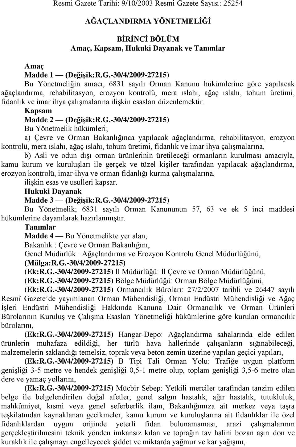 -30/4/2009-27215) Bu Yönetmeliğin amacı, 6831 sayılı Orman Kanunu hükümlerine göre yapılacak ağaçlandırma, rehabilitasyon, erozyon kontrolü, mera ıslahı, ağaç ıslahı, tohum üretimi, fidanlık ve imar