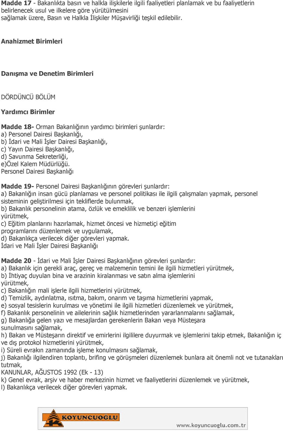 Anahizmet Birimleri Danışma ve Denetim Birimleri DÖRDÜNCÜ BÖLÜM Yardımcı Birimler Madde 18- Orman Bakanlığının yardımcı birimleri şunlardır: a) Personel Dairesi Başkanlığı, b) İdari ve Mali İşler