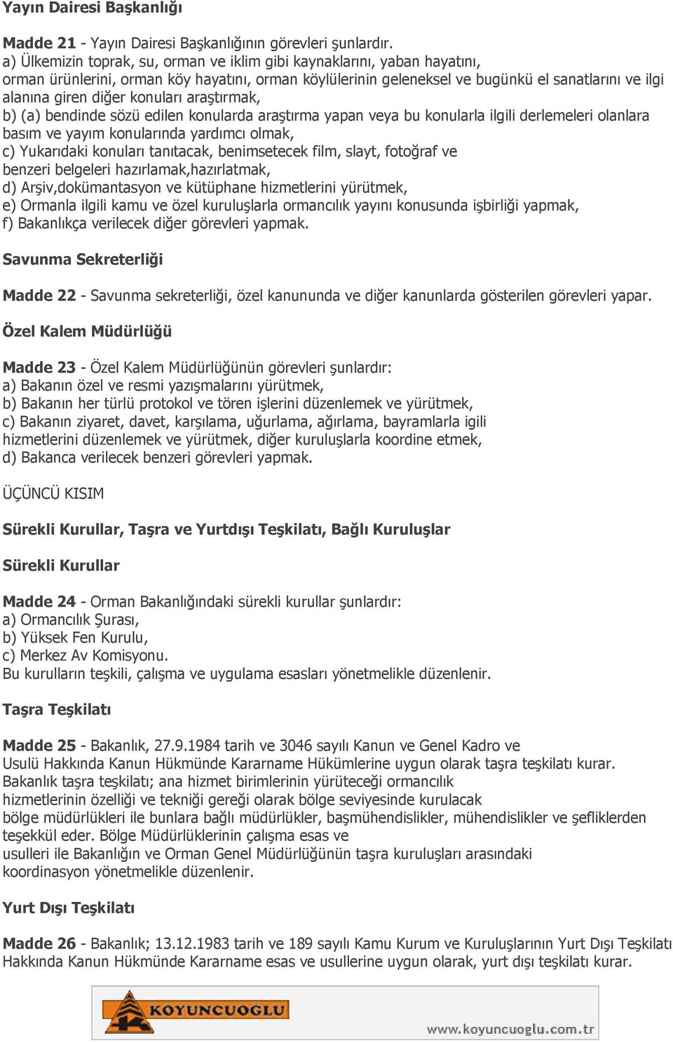 konuları araştırmak, b) (a) bendinde sözü edilen konularda araştırma yapan veya bu konularla ilgili derlemeleri olanlara basım ve yayım konularında yardımcı olmak, c) Yukarıdaki konuları tanıtacak,