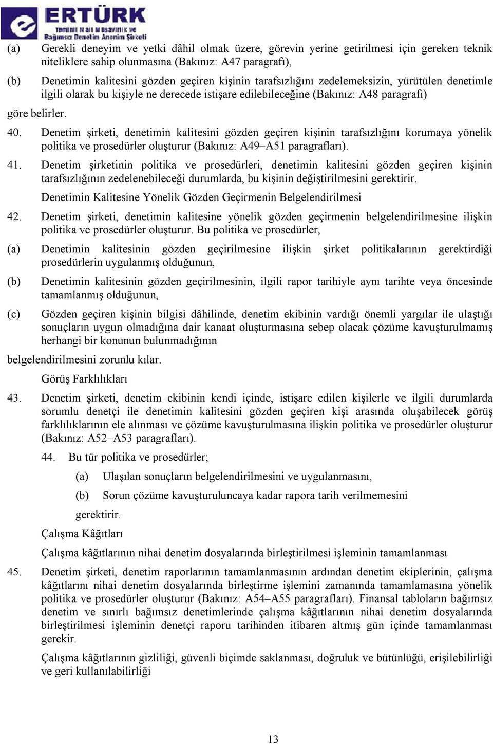 tarafsızlığını zedelemeksizin, yürütülen denetimle ilgili olarak bu kişiyle ne derecede istişare edilebileceğine (Bakınız: A48 paragrafı) 40.