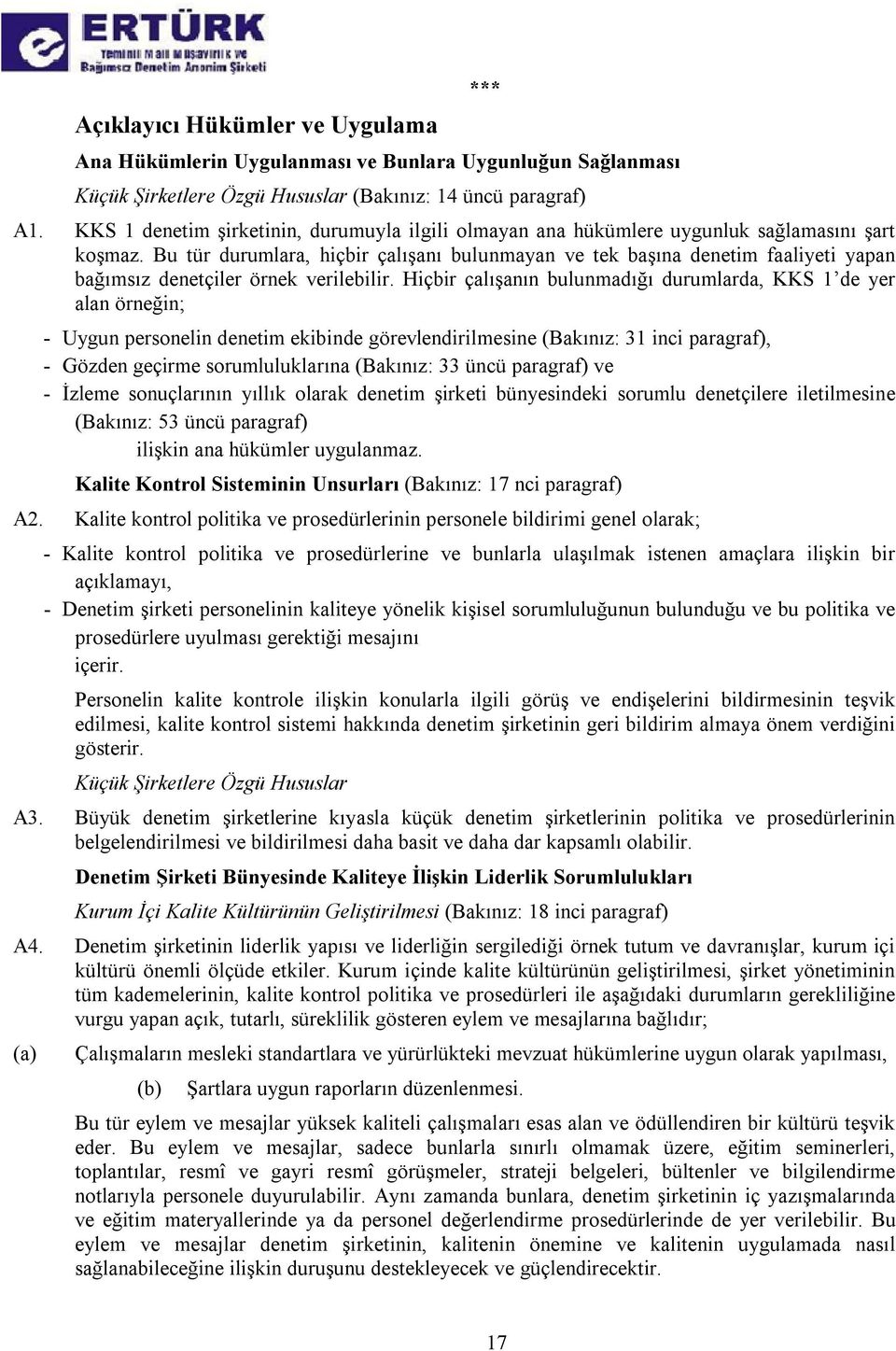 Bu tür durumlara, hiçbir çalışanı bulunmayan ve tek başına denetim faaliyeti yapan bağımsız denetçiler örnek verilebilir.