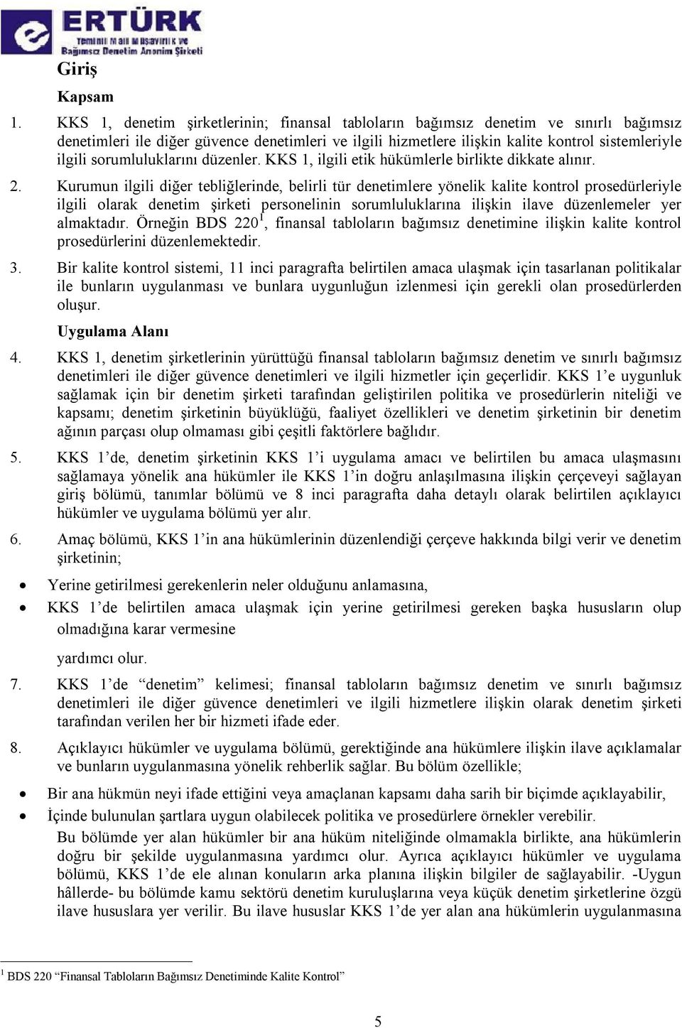 sorumluluklarını düzenler. KKS 1, ilgili etik hükümlerle birlikte dikkate alınır. 2.