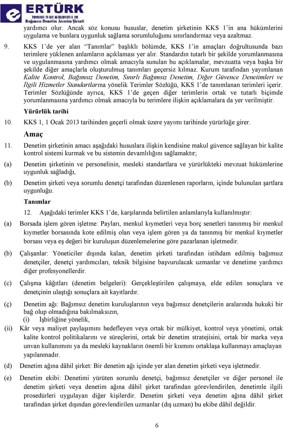 Standardın tutarlı bir şekilde yorumlanmasına ve uygulanmasına yardımcı olmak amacıyla sunulan bu açıklamalar, mevzuatta veya başka bir şekilde diğer amaçlarla oluşturulmuş tanımları geçersiz kılmaz.