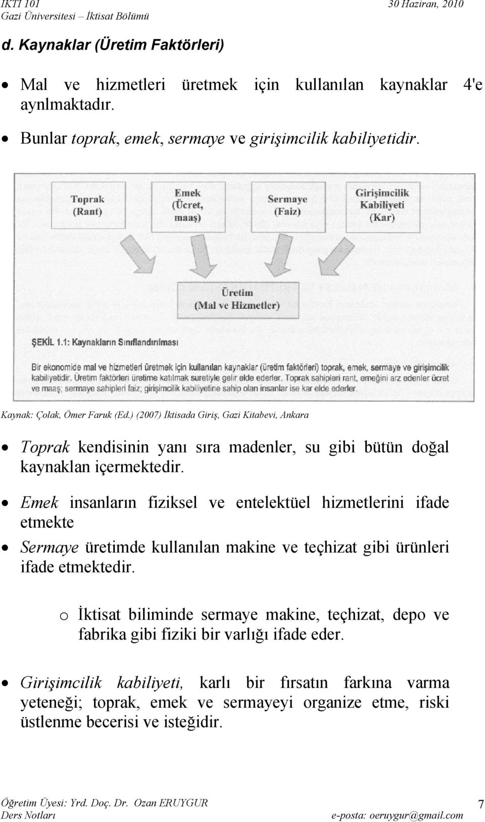 Emek insnlrın fiziksel ve entelektüel hizmetlerini ifde etmekte Sermye üretimde kullnıln mkine ve teçhizt gibi ürünleri ifde etmektedir.