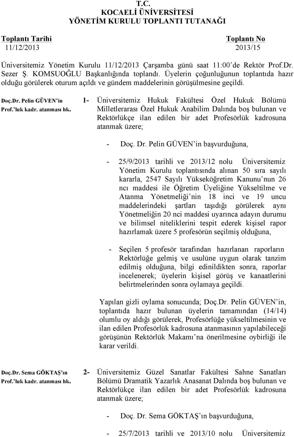 atanması hk. Üniversitemiz Hukuk Fakültesi Özel Hukuk Bölümü Milletlerarası Özel Hukuk Anabilim Dalında boş bulunan ve Rektörlükçe ilan edilen bir adet Profesörlük kadrosuna atanmak üzere; - Doç. Dr.