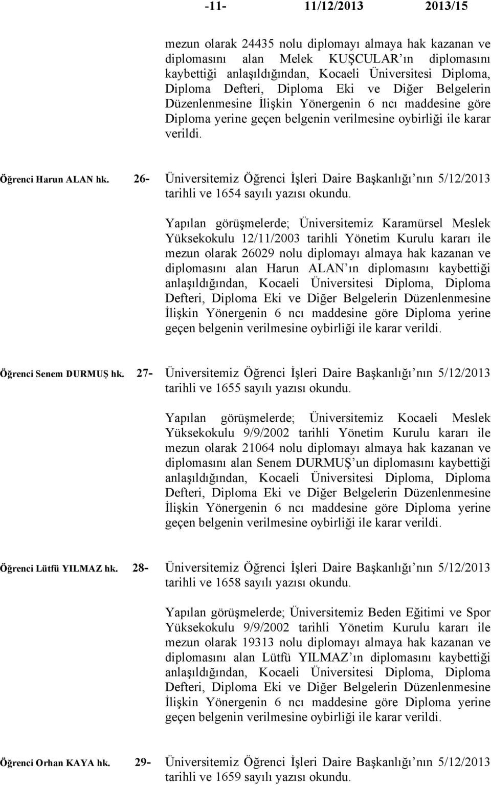 26- Üniversitemiz Öğrenci İşleri Daire Başkanlığı nın 5/12/2013 tarihli ve 1654 sayılı yazısı okundu.