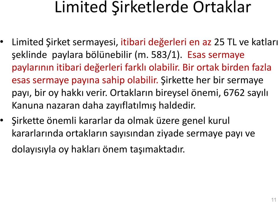 Şirkette her bir sermaye payı, bir oy hakkı verir. Ortakların bireysel önemi, 6762 sayılı Kanuna nazaran daha zayıflatılmış haldedir.