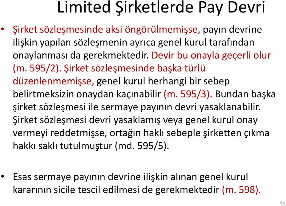 Şirket sözleşmesinde başka türlü düzenlenmemişse, genel kurul herhangi bir sebep belirtmeksizin onaydan kaçınabilir (m. 595/3).