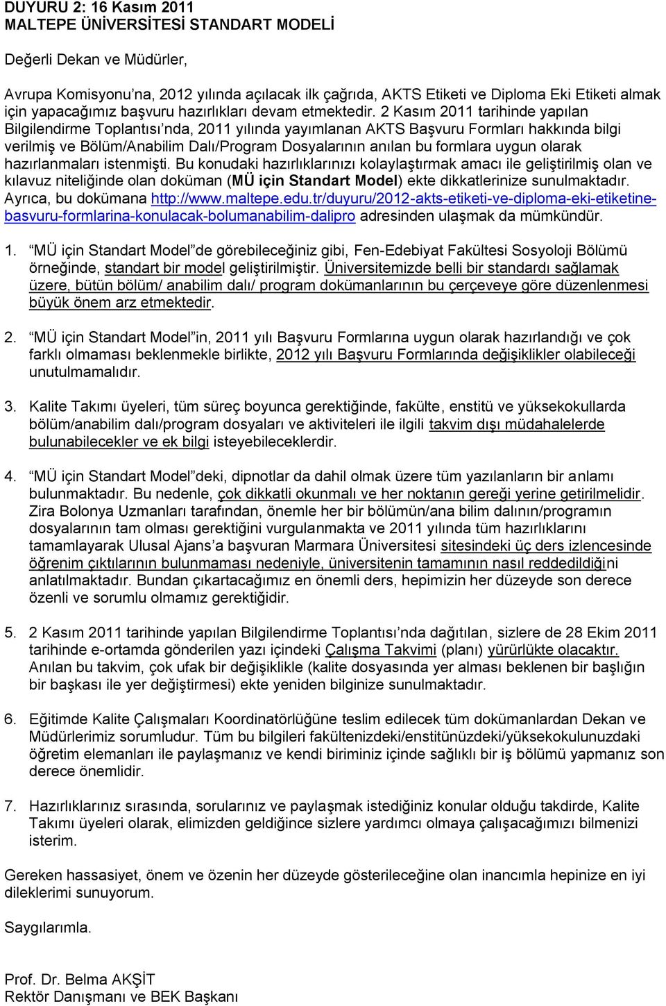 Kasım 011 tarihinde yapılan Bilgilendirme Toplantısı nda, 011 yılında yayımlanan AKTS BaĢvuru Formları hakkında bilgi verilmiģ ve Bölüm/Anabilim Dalı/Program Dosyalarının anılan bu formlara uygun