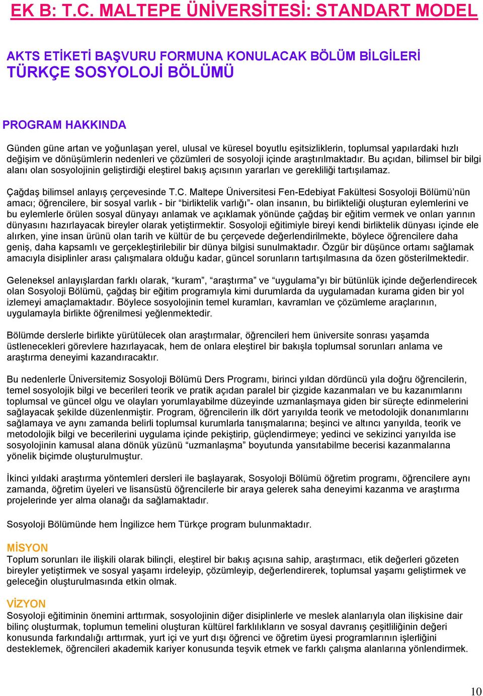 eģitsizliklerin, toplumsal yapılardaki hızlı değiģim ve dönüģümlerin nedenleri ve çözümleri de sosyoloji içinde araģtırılmaktadır.