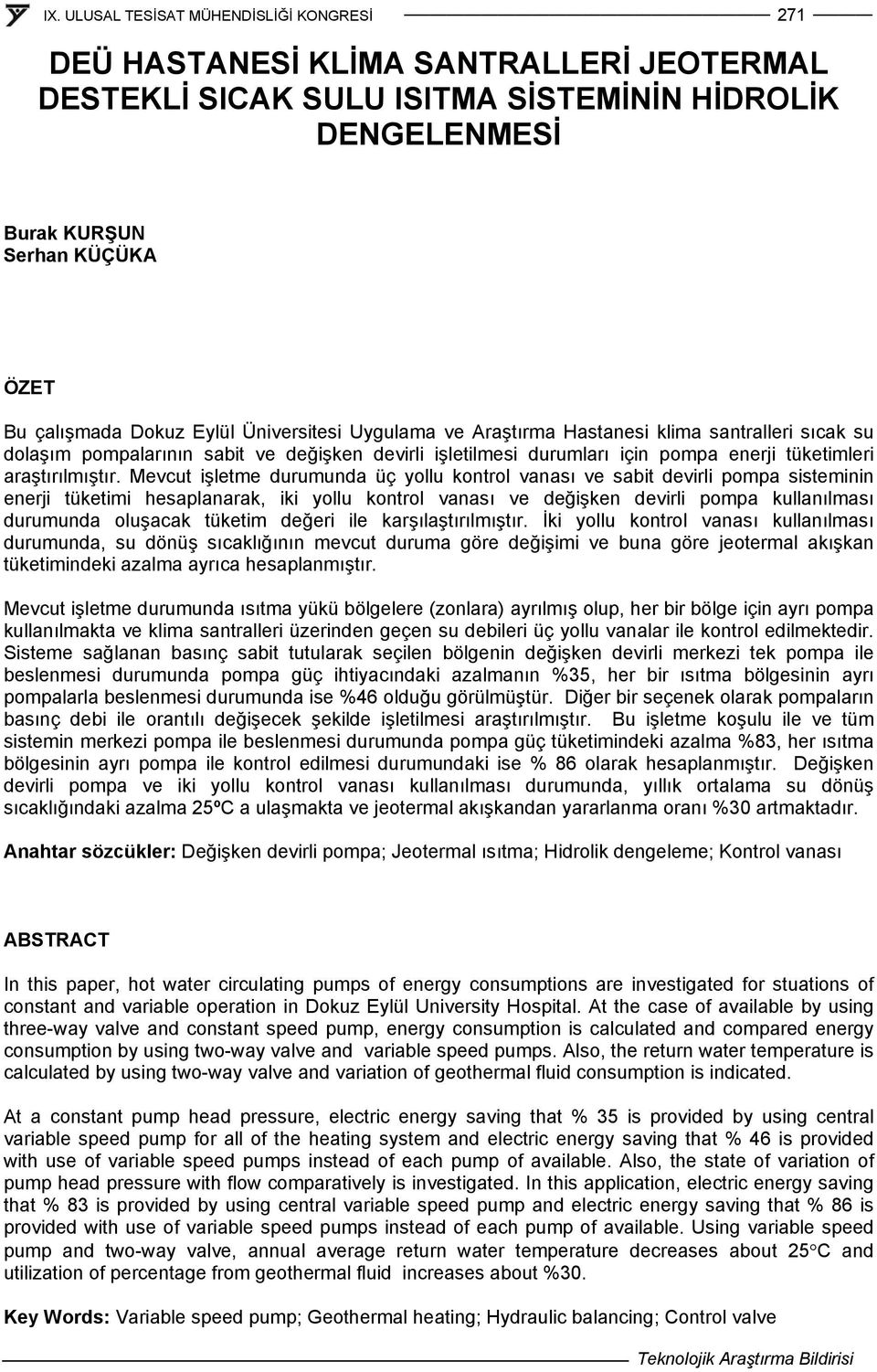 Mevcut işletme durumunda üç yollu kontrol vanası ve sabit devirli pompa sisteminin enerji tüketimi hesaplanarak, iki yollu kontrol vanası ve değişken devirli pompa kullanılması durumunda oluşacak