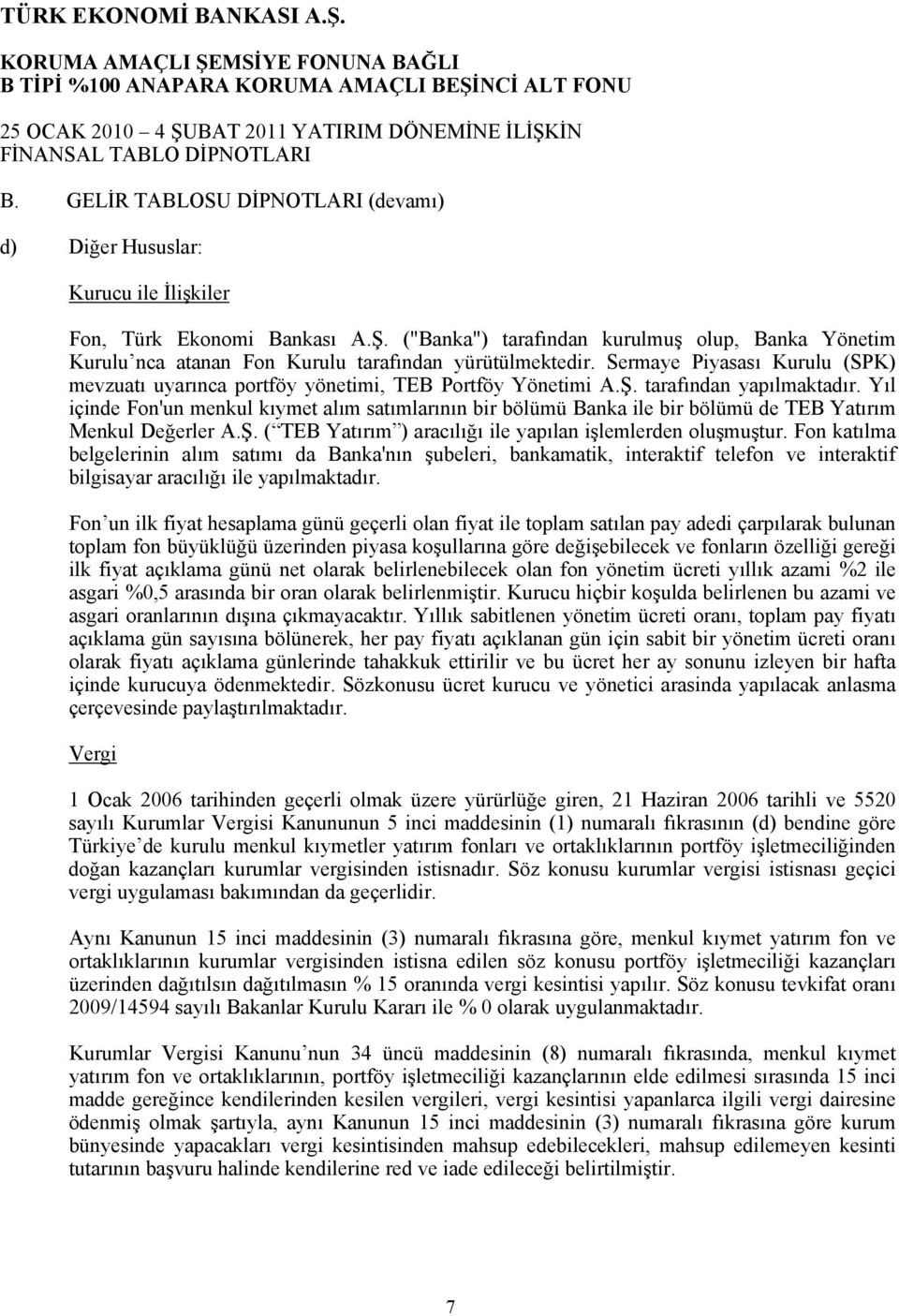 Yıl içinde Fon'un menkul kıymet alım satımlarının bir bölümü Banka ile bir bölümü de TEB Yatırım Menkul Değerler A.Ş. ( TEB Yatırım ) aracılığı ile yapılan işlemlerden oluşmuştur.