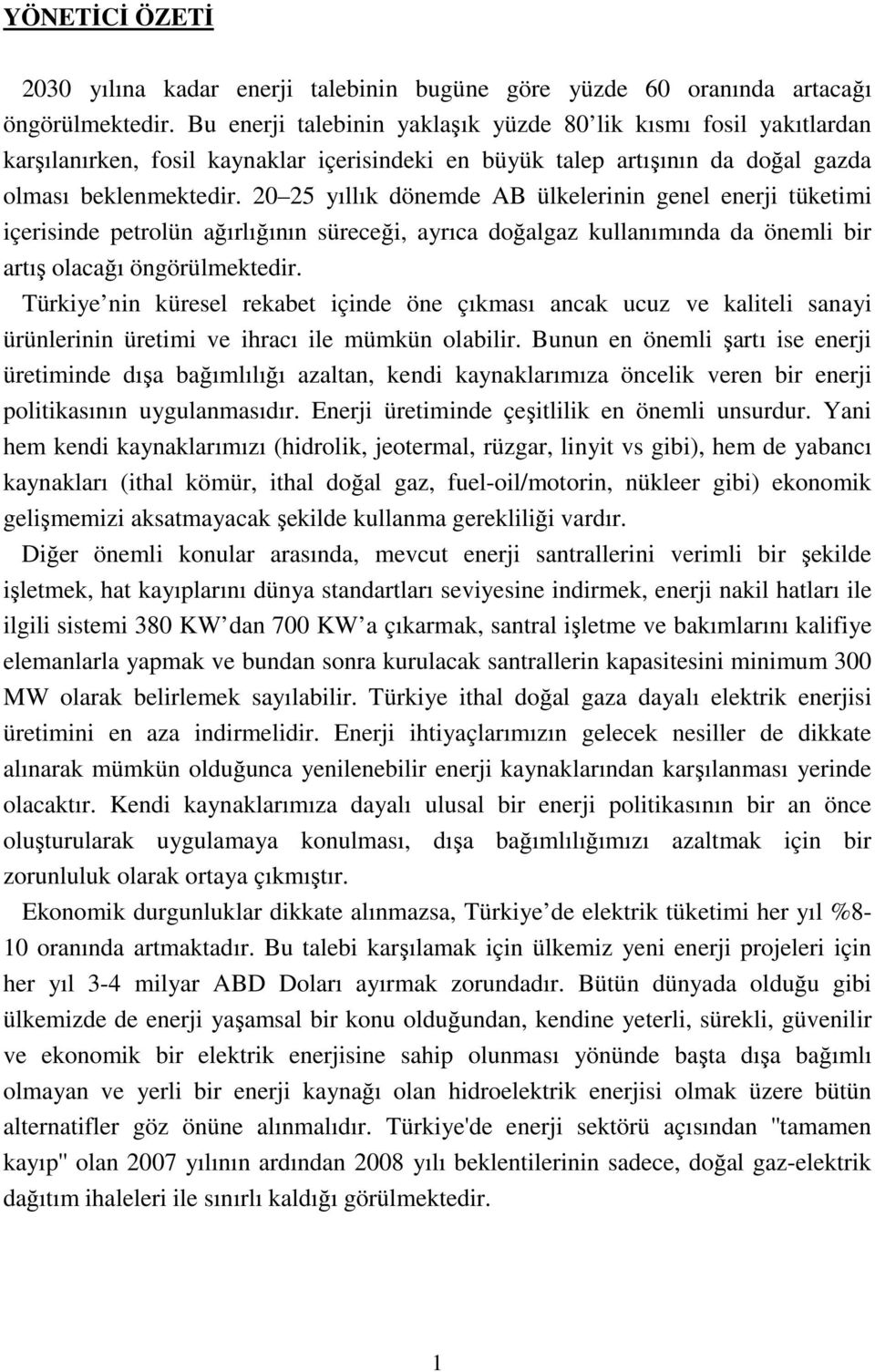 20 25 yıllık dönemde AB ülkelerinin genel enerji tüketimi içerisinde petrolün ağırlığının süreceği, ayrıca doğalgaz kullanımında da önemli bir artış olacağı öngörülmektedir.