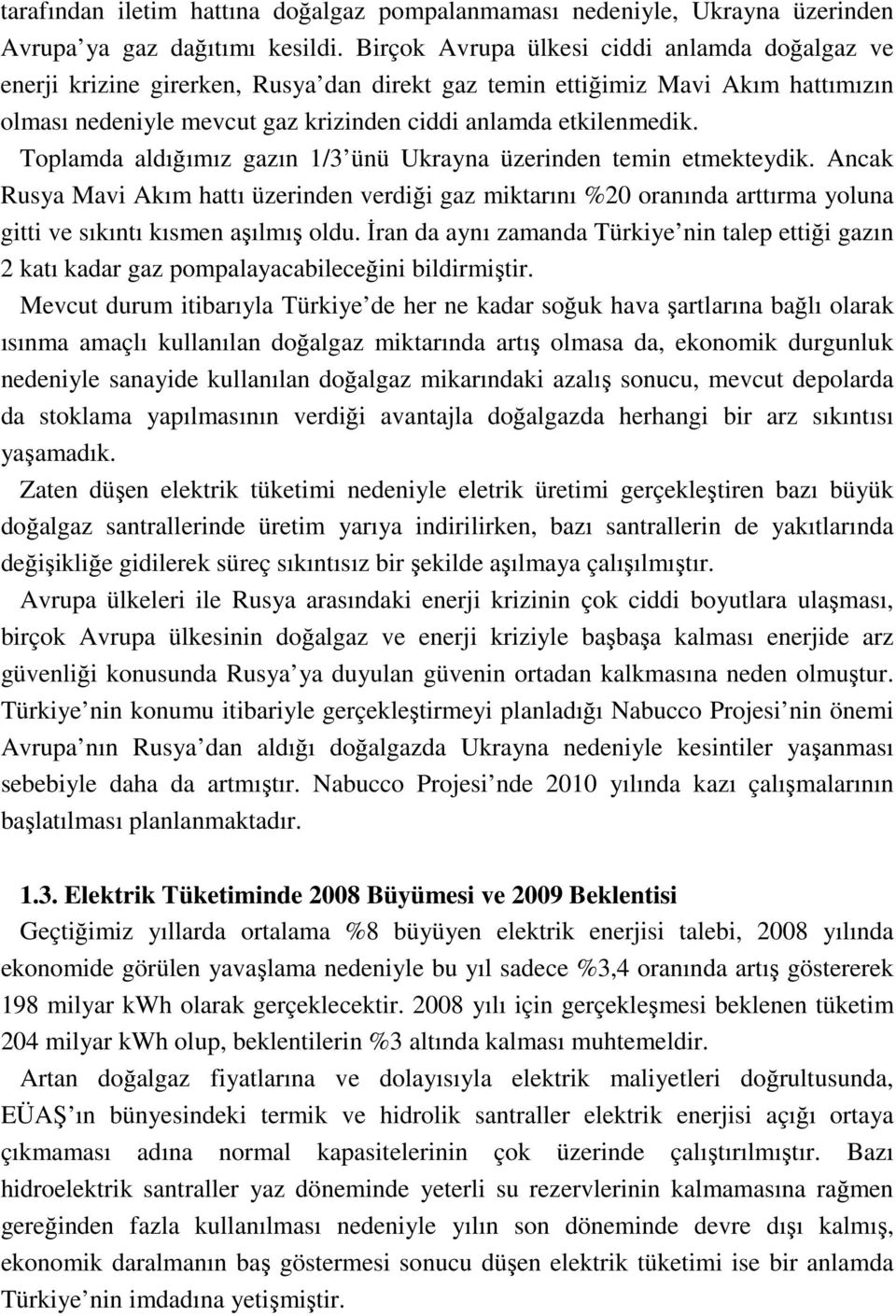 Toplamda aldığımız gazın 1/3 ünü Ukrayna üzerinden temin etmekteydik. Ancak Rusya Mavi Akım hattı üzerinden verdiği gaz miktarını %20 oranında arttırma yoluna gitti ve sıkıntı kısmen aşılmış oldu.