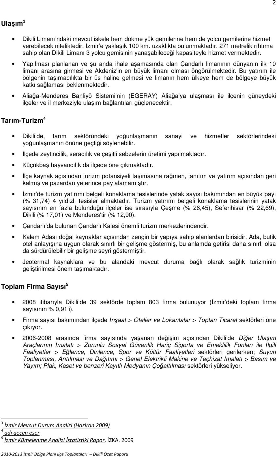 Yapılması planlanan ve şu anda ihale aşamasında olan Çandarlı limanının dünyanın ilk 10 limanı arasına girmesi ve Akdeniz'in en büyük limanı olması öngörülmektedir.