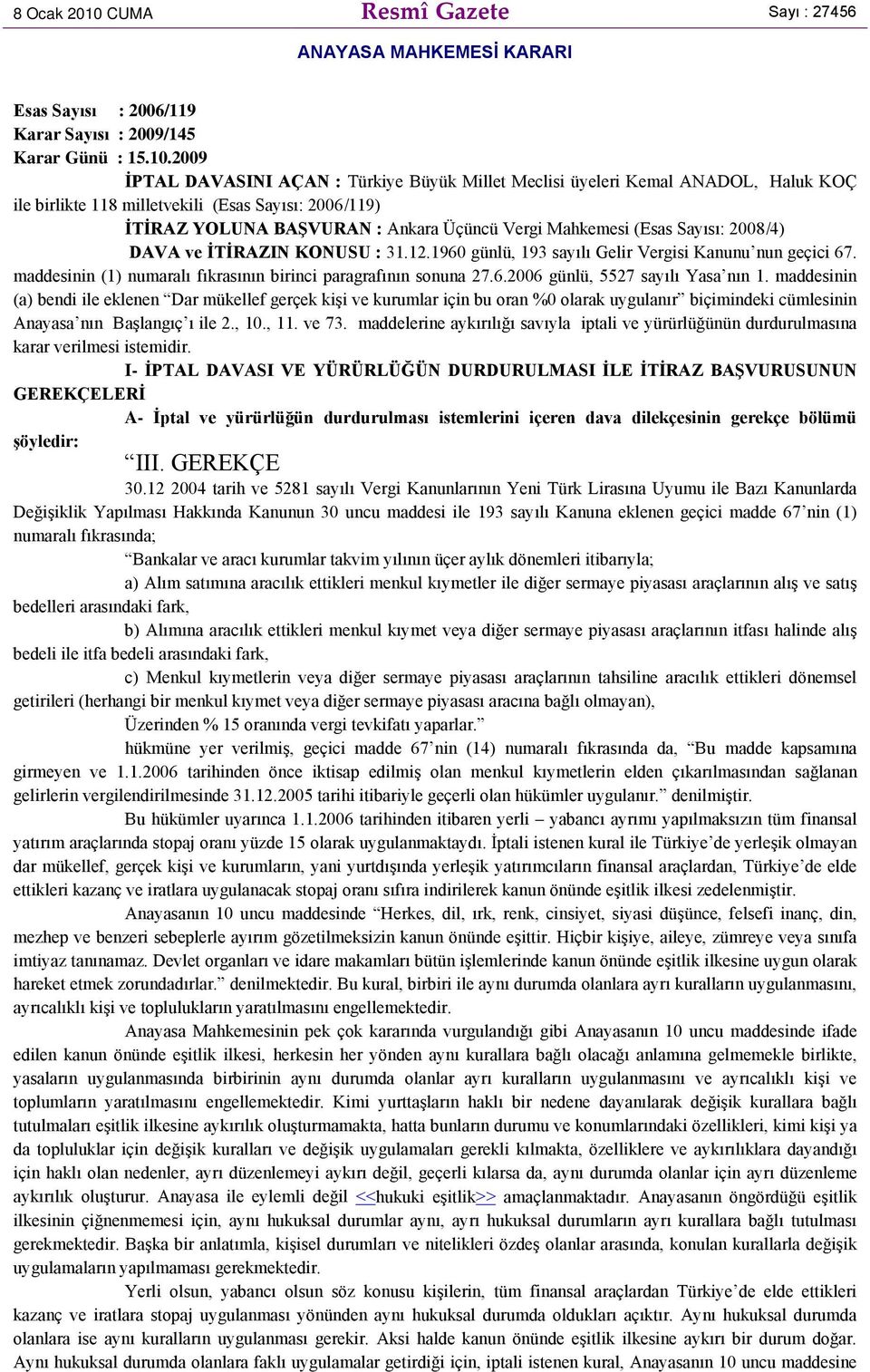 2009 İPTAL DAVASINI AÇAN : Türkiye Büyük Millet Meclisi üyeleri Kemal ANADOL, Haluk KOÇ ile birlikte 118 milletvekili (Esas Sayısı: 2006/119) İTİRAZ YOLUNA BAŞVURAN : Ankara Üçüncü Vergi Mahkemesi