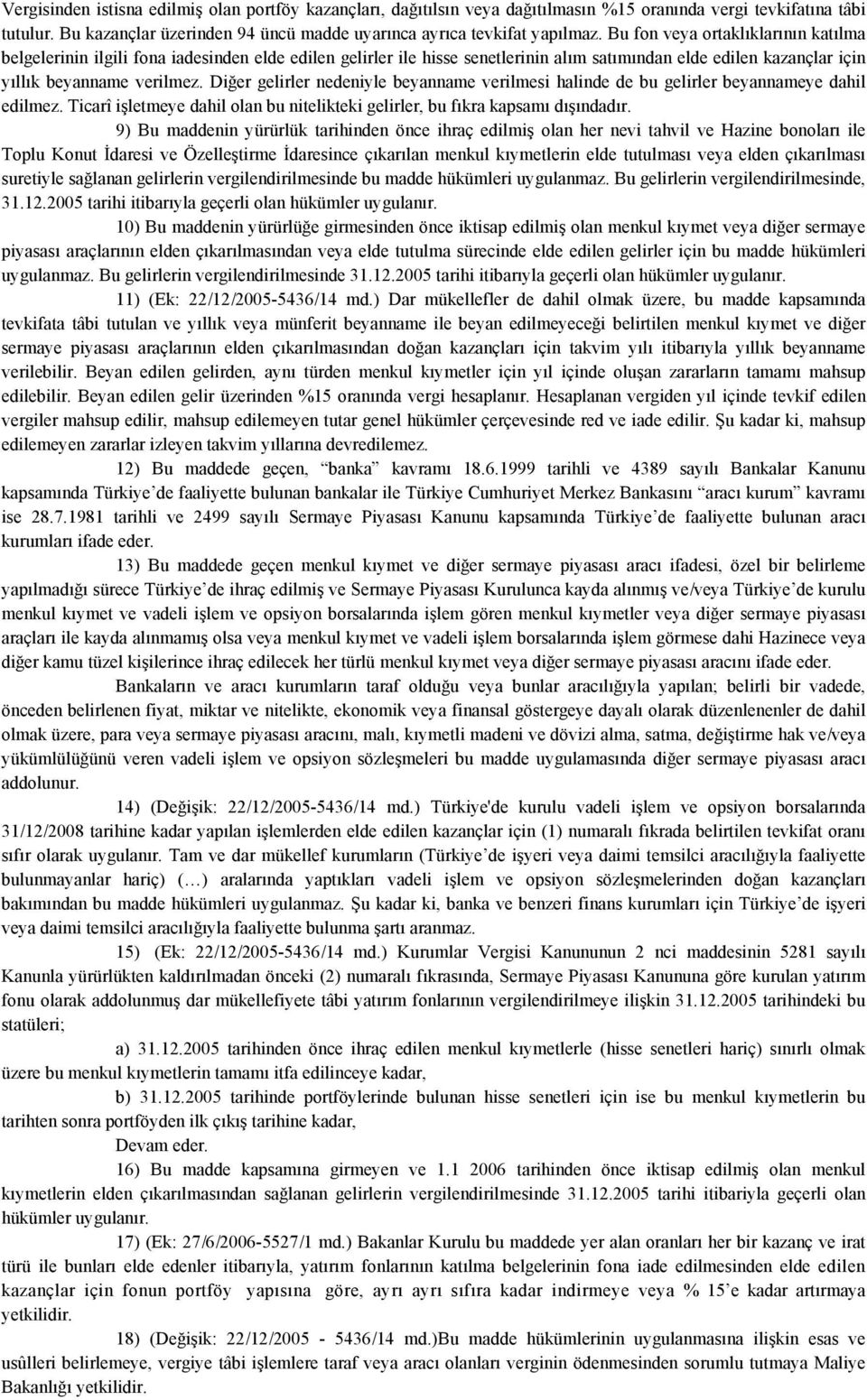 Diğer gelirler nedeniyle beyanname verilmesi halinde de bu gelirler beyannameye dahil edilmez. Ticarî işletmeye dahil olan bu nitelikteki gelirler, bu fıkra kapsamı dışındadır.