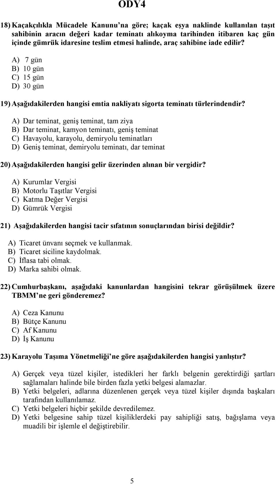 A) Dar teminat, geniş teminat, tam ziya B) Dar teminat, kamyon teminatı, geniş teminat C) Havayolu, karayolu, demiryolu teminatları D) Geniş teminat, demiryolu teminatı, dar teminat 20)