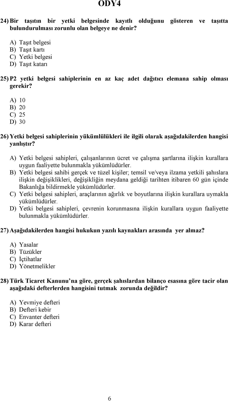 A) 10 B) 20 C) 25 D) 30 26) Yetki belgesi sahiplerinin yükümlülükleri ile ilgili olarak aşağıdakilerden hangisi yanlıştır?