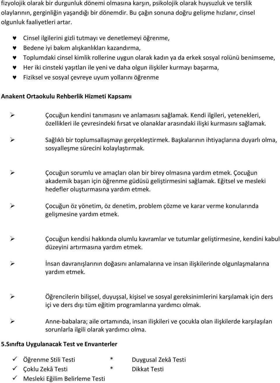 Cinsel ilgilerini gizli tutmayı ve denetlemeyi öğrenme, Bedene iyi bakım alışkanlıkları kazandırma, Toplumdaki cinsel kimlik rollerine uygun olarak kadın ya da erkek sosyal rolünü benimseme, Her iki