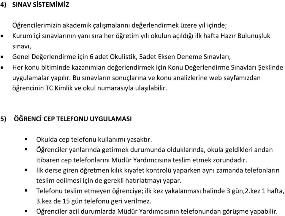 Bu sınavların sonuçlarına ve konu analizlerine web sayfamızdan öğrencinin TC Kimlik ve okul numarasıyla ulaşılabilir. 5) ÖĞRENCİ CEP TELEFONU UYGULAMASI Okulda cep telefonu kullanımı yasaktır.